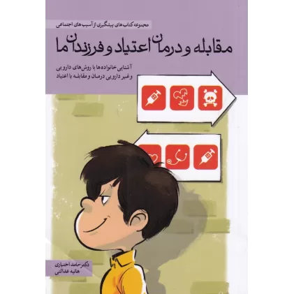 کتاب مقابله و درمان اعتیاد و فرزندان ما :آشنایی خانواده ها با روش های دارویی و غیر دارویی درمان و مقابله با اعتیاد