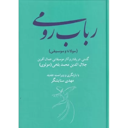 کتاب رباب رومی (مولانا و موسیقی): گشتی در رفتار و آثار موسیقایی جمال‌آفرین جلال‌الدین محمد بلخی (مولوی)