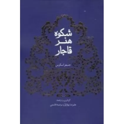 کتاب شکوه هنر قاجار:(مجموعه مقالات فرهنگ، هنر و کاشی کاری در عصر قاجار)