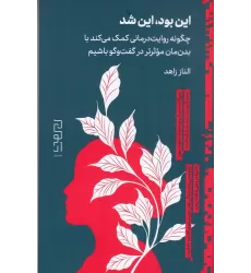 کتاب این بود، این شد: چگونه روایت‌درمانی کمک می‌کند با بدن‌مان موثرتر در گفت‌و‌گو باشیم