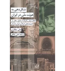 کتاب شکل‌دهی به هویت ملی در ایران (انگاره وطن برگرفنه از تخیل مکان در اندیشه‌های اسلام و ایران باستان)