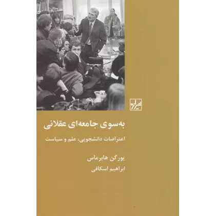 کتاب به سوی جامعه‌ای عقلانی : اعتراضات دانشجویی علم و سیاست