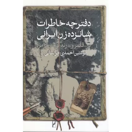دفترچه خاطرات شانزده زن ایرانی در قلمرو زندگی روزمره