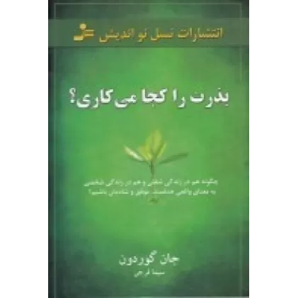 کتاب بذرت را کجا می‌کاری؟: چگونه هم در زندگی شغلی و هم در زندگی شخصی به معنای واقعی هدفمند، موفق و شادمان باشیم؟