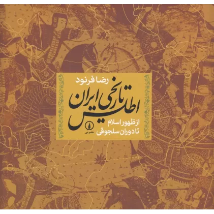 کتاب اطلس تاریخی ایران از ظهور اسلام تا دوران سلجوقی