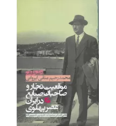 کتاب موقعیت تجار و صاحبان صنایع در ایران دوره پهلوی: زندگی و کارنامه محمدرحیم متقی‌ایروانی