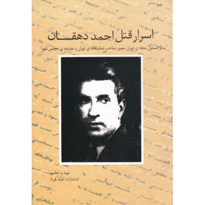 کتاب اسرار قتل احمد دهقان: مدیر مسئولب مجله‌ی تهران مصور، صاحب تماشاخانه تهران و نماینده مجلس شورا