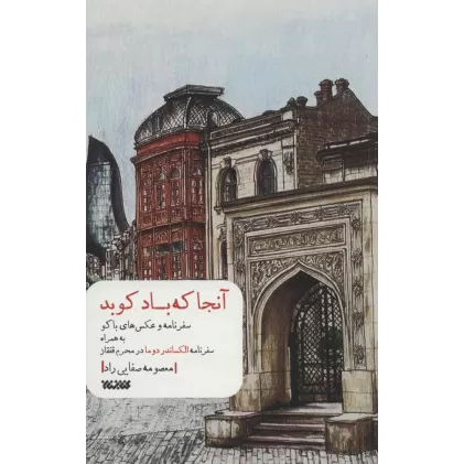 کتاب آنجا که باد کوبد (سفرنامه و عکس های باکو به همراه سفرنامه الکساندر دوما در محرم قفقاز)