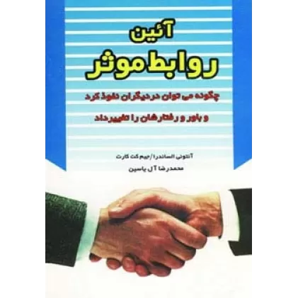 کتاب آئین روابط موثر (چگونه می توان در دیگران نفوذ کرد و باور و رفتارشان را تغییر داد)