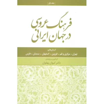 کتاب فرهنگ عروسی در جهان ایرانی 1 (استان های:تهران،مرکزی و قم،قزوین،اصفهان،سمنان،فارس)