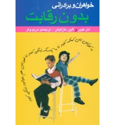کتاب خواهران و برادرانی بدون رقابت (به کودکان تان کمک کنید تا با یکدیگر زندگی کنند تا خودتان هم...)