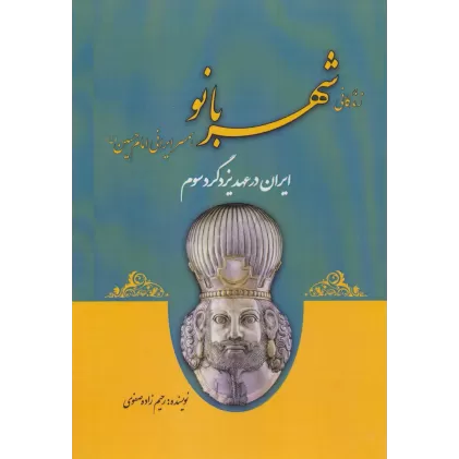 کتاب ایران در عهد یزدگرد سوم (زندگانی شهربانو همسر ایرانی امام حسین (ع))