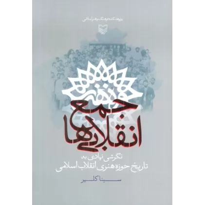 کتاب جمع انقلابی ها (نگرشی نهادی به تاریخ حوزه هنری انقلاب اسلامی)
