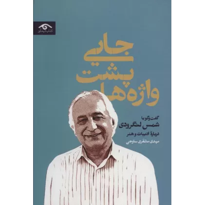 کتاب جایی پشت واژه ها (گفت و گو با شمس لنگرودی درباره ادبیات و هنر)