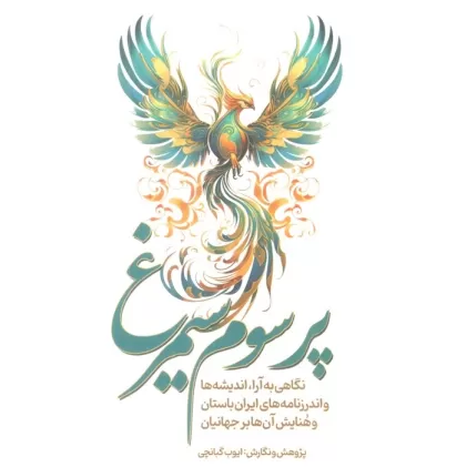 کتاب پر سوم سیمرغ (نگاهی به آرا،اندیشه ها و اندرزنامه های ایران باستان و هنایش آن ها بر جهانیان)