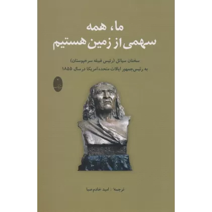 کتاب ما،همه سهمی از زمین هستیم (سخنان سیاتل (رئیس قبیله سرخپوستان) به رئیس جمهور آمریکا در سال 1855)