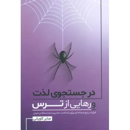 کتاب در جستجوی لذت و رهایی از ترس (فرایند پنج مرحله ای برای شناخت،مدیریت و تسلط بر ترس)