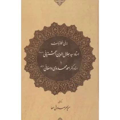 کتاب برخی مکاتبات استاد سید جلال الدین آشتیانی (طاب ثراه) با استاد دکتر احمد مهدوی دامغانی (دام بقاه)