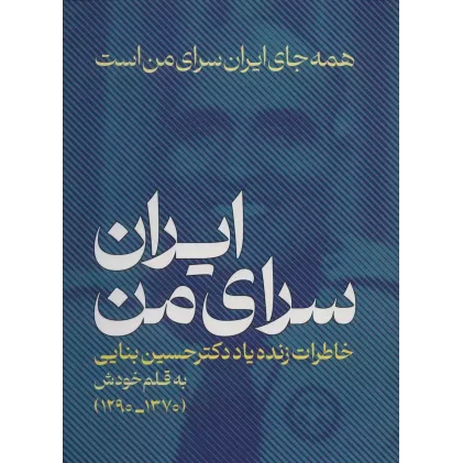 کتاب ایران،سرای من:همه جای ایران سرای من است (خاطراتی زنده یاد دکتر حسین بنایی 1370-1290)