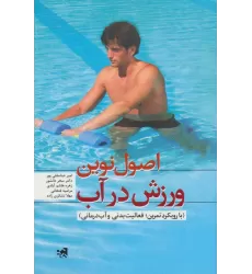 کتاب اصول نوین ورزش در آب (با رویکرد تمرین:فعالیت بدنی و آب درمانی)