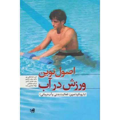 کتاب اصول نوین ورزش در آب (با رویکرد تمرین:فعالیت بدنی و آب درمانی)
