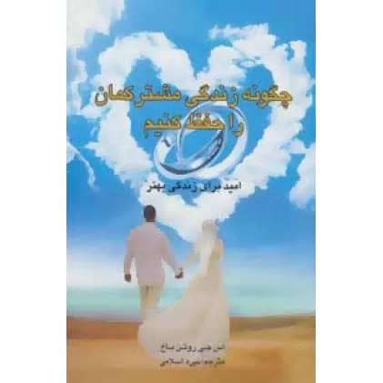کتاب چگونه زندگی مشترکمان را حفظ کنیم (امید برای زندگی بهتر)