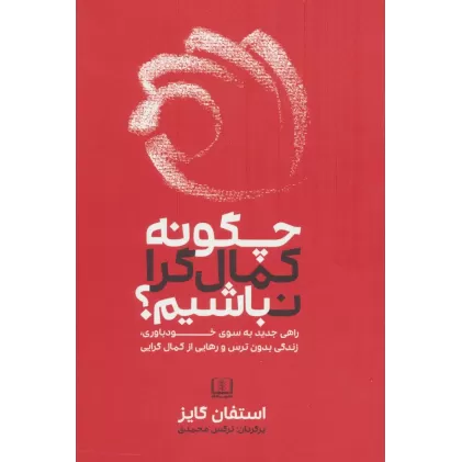 کتاب چگونه کمال گرا نباشیم؟ (راهی جدید به سوی خودباوری،زندگی بدون ترس و رهایی از کمال گرایی)