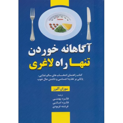 آگاهانه خوردن تنها راه لاغری (کتاب راهنمای انتخاب های سالم غذایی،پایای بر تغذیه احساسی و داشتن...)