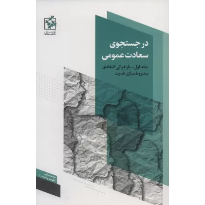 کتاب در جستجوی سعادت عمومی 1 (بازخوانی انتقادی مشروط سازی قدرت)،(توانمندسازی حکومت و جامعه 1)