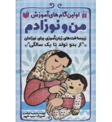 کتاب اولین گام های آموزش من و نوزادم (زیرساخت های زبان آموزی برای نوزادان (از بدو تولد تا یک سالگی))