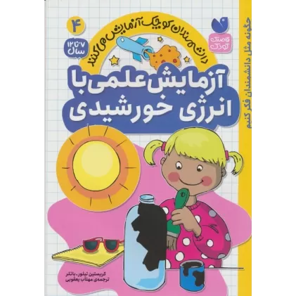 کتاب دانشمندان کوچک آزمایش می کنند 4 (آزمایش های علمی با انرزی خورشیدی)