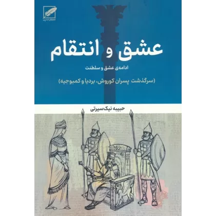 کتاب عشق و انتقام:ادامه عشق و سلطنت (سرگذشت پسران کوروش،بردیا و کمبوجیه)