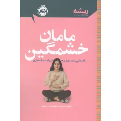 کتاب مامان خشمگین (راهنمایی برای مدیریت خشم و احساسات مادران)،(ریشه:همه چیز ریشه در کودکی دارد)