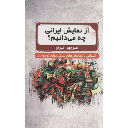 کتاب از نمایش ایرانی چه می دانیم؟ (آشنایی با نمایش های سنتی برای نوجوانان)