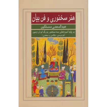کتاب هنر سخنوری و فن بیان (بر پایه آموزه های سه سخنور بزرگ ایران زمین (فردوسی،نظامی و سعدی))