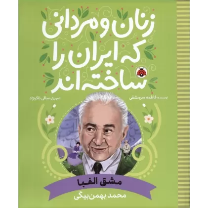 کتاب زنان و مردانی که ایران را ساخته اند (مشق الفبا:محمد بهمن بیگی)
