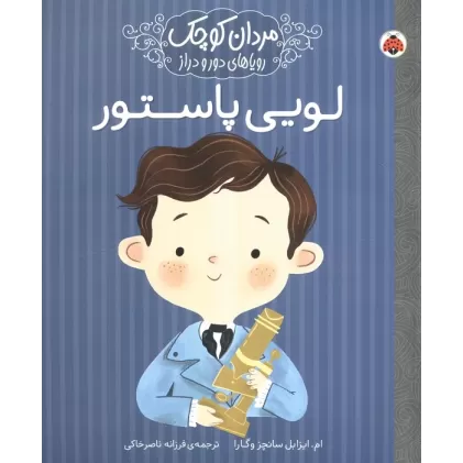 کتاب مردان کوچک،رویاهای دور و دراز (لویی پاستور)
