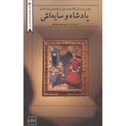 کتاب پادشاه و سایه اش (روایتی از زندگی آقامحمدخان و فتحعلی شاه قاجار)