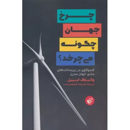 کتاب چرخ جهان چگونه می چرخد؟ (کندوکاوی در زیرساخت های مادی جهان مدرن)