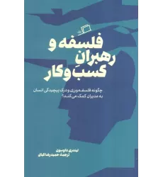 کتاب فلسفه و رهبران کسب و کار (چگونه فلسفه ورزی و درک پیچیدگی انسان به مدیران کمک می کند؟)