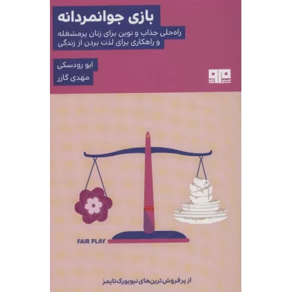 کتاب بازی جوانمردانه (راه حلی جذاب و نوین برای زنان پرمشغله و راهکاری برای لذت بردن از زندگی)