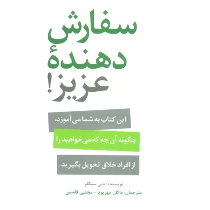 سفارش دهنده عزیز! (این کتاب به شما می آموزد،چگونه آنچه می خواهید را از افراد خلاق تحویل بگیرید.)