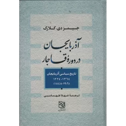 کتاب آذربایجان در دوره قاجار (تاریخ سیاسی آذربایجان1364_1224،1906_1848)