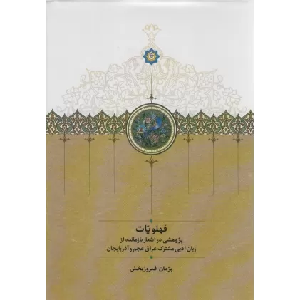 کتاب فهلویات (پژوهشی در اشعار بازمانده از زبان ادبی مشترک عراق عجم و آذربایجان)