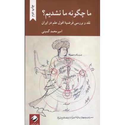 کتاب ما چگونه ما نشدیم؟ (نقد و بررسی فرضیه افول علم در ایران)