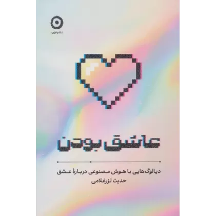 کتاب عاشق بودن (دیالوگ هایی با هوش مصنوعی درباره عشق)