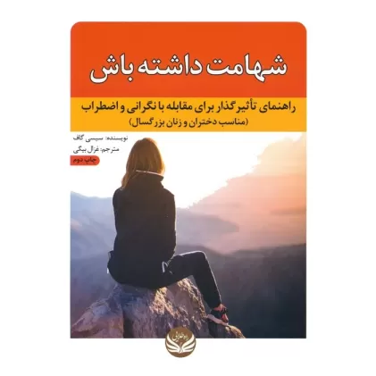 کتاب شهامت داشته باش (راهنمای تاثیرگذار برای مقابله با نگرانی و اضطراب (مناسب دختران و زنان بزرگسال))