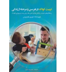 کتاب تربیت کودک در هر سن و مرحله از زندگی (راهکارهای غلبه بر چالش ها و تنش ها برای رشد و پویایی کودک)