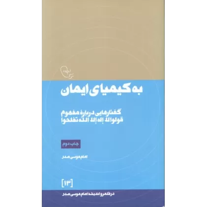 کتاب به کیمیای ایمان:گفتارهایی درباره مفهوم قولوا لا اله الله تفلحوا (در قلمرو اندیشه امام موسی صدر13)