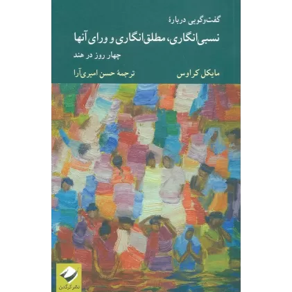کتاب گفت و گویی درباره نسبی انگاری،مطلق انگاری و ورای آنها (چهار روز در هند)